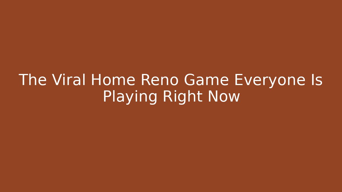 The Viral Home Reno Game Everyone Is Playing Right Now