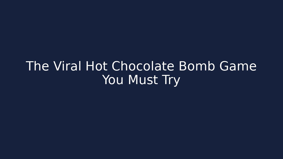 The Viral Hot Chocolate Bomb Game You Must Try