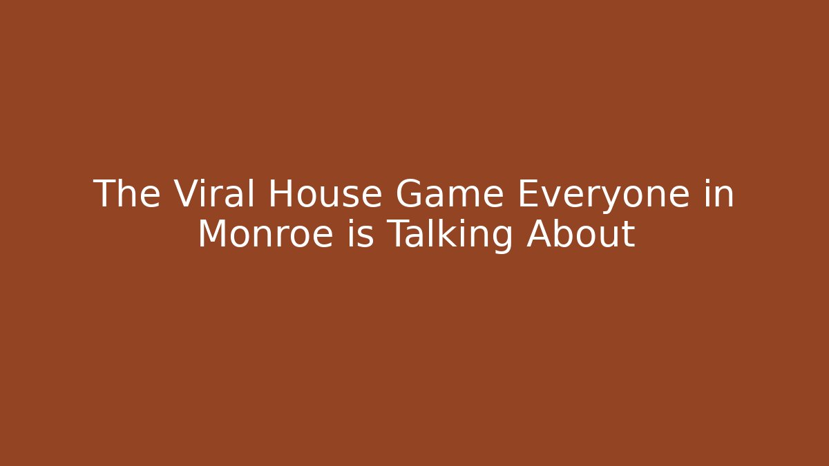 The Viral House Game Everyone in Monroe is Talking About