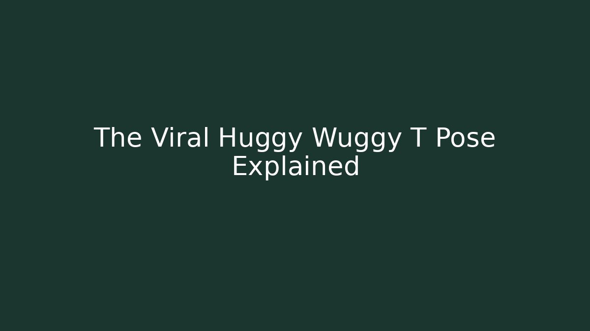 The Viral Huggy Wuggy T Pose Explained