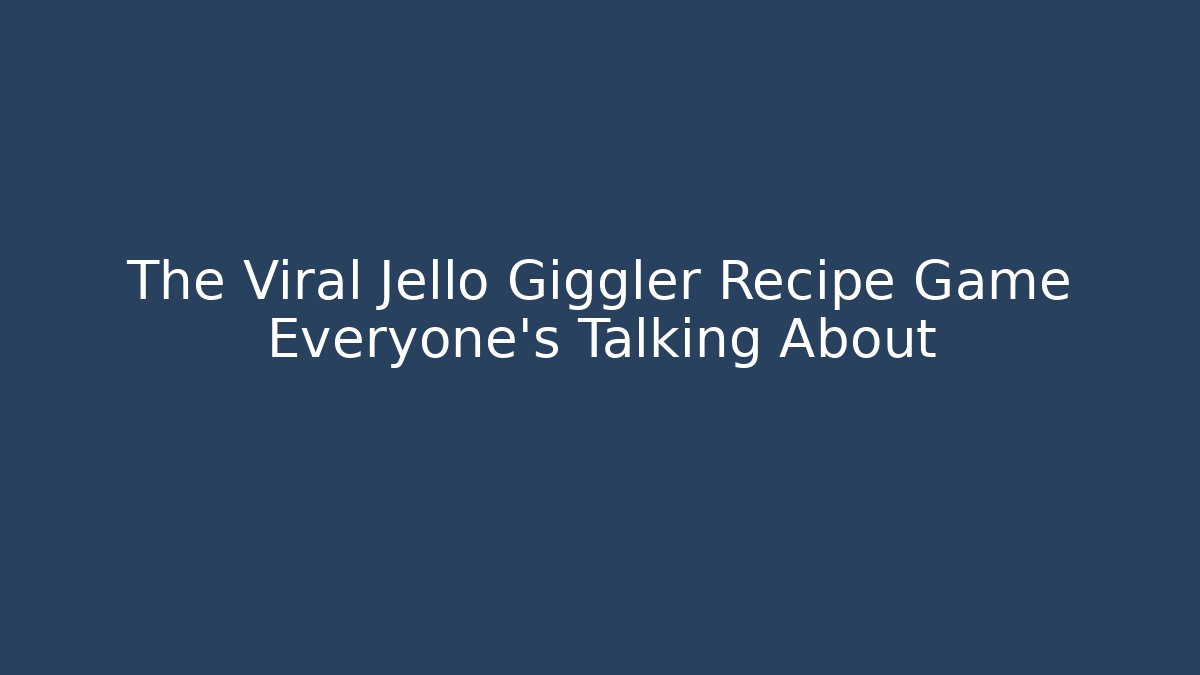 The Viral Jello Giggler Recipe Game Everyone’s Talking About