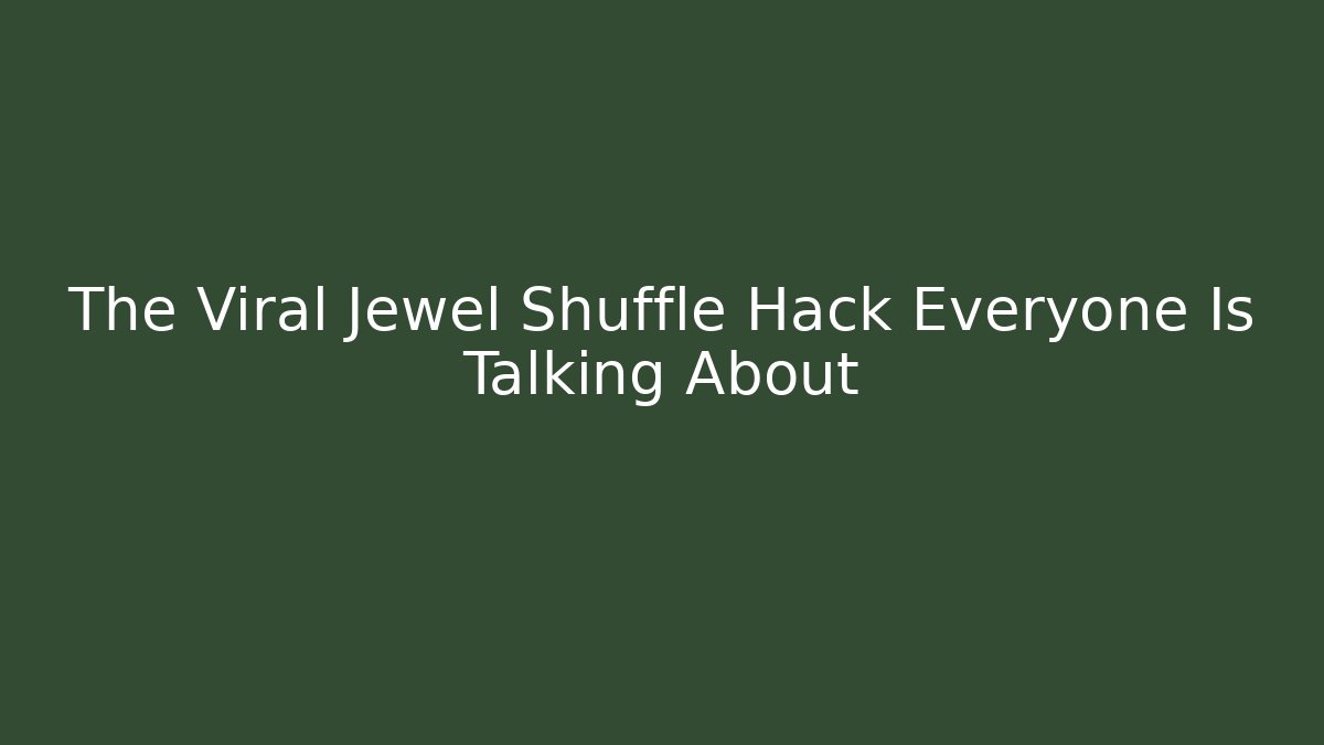 The Viral Jewel Shuffle Hack Everyone Is Talking About - Critter Realm
