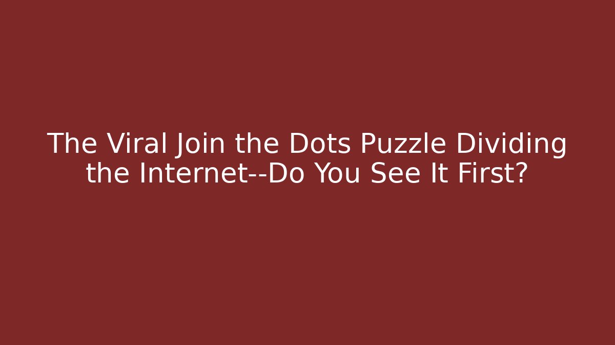 The Viral Join the Dots Puzzle Dividing the Internet—Do You See It First?