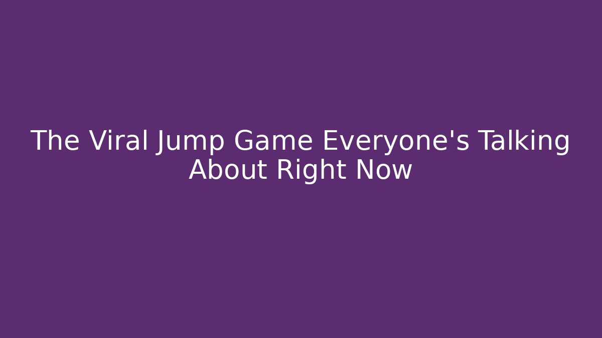 The Viral Jump Game Everyone's Talking About Right Now