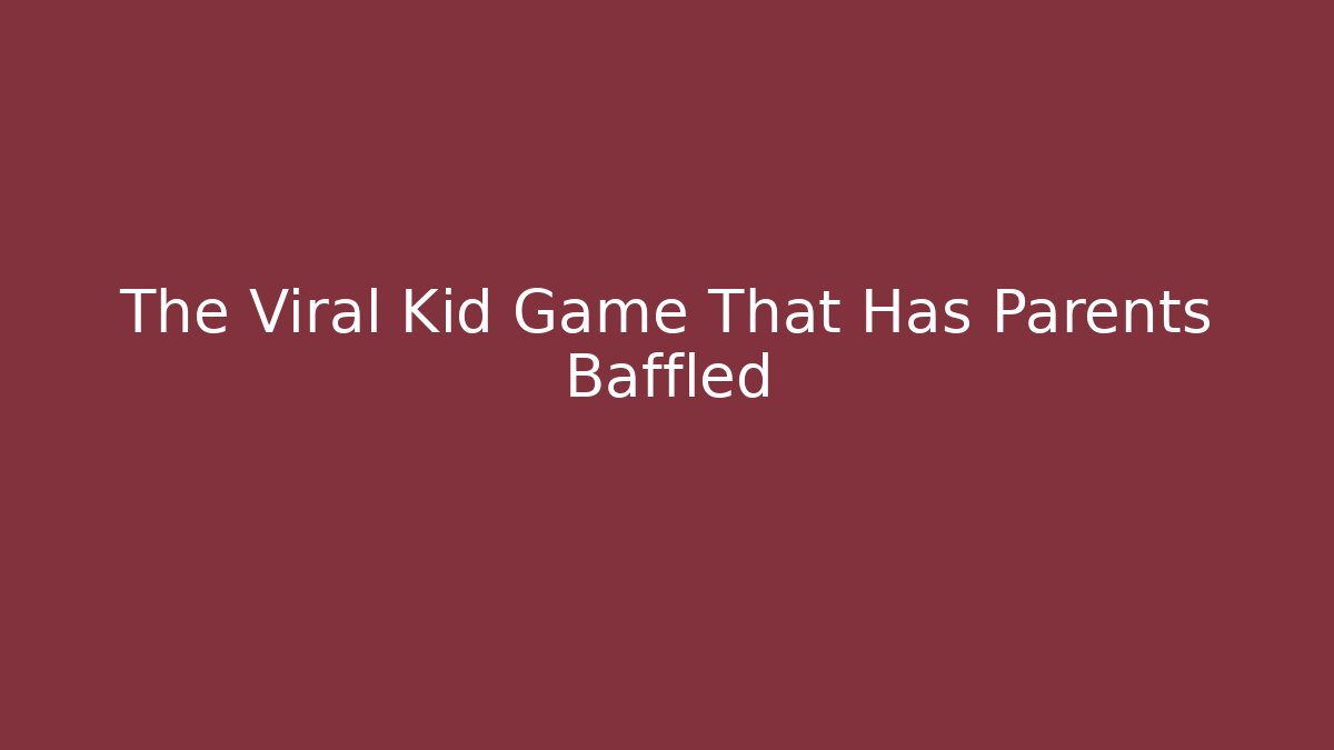 The Viral Kid Game That Has Parents Baffled