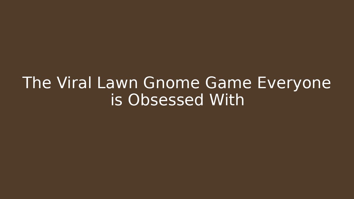 The Viral Lawn Gnome Game Everyone is Obsessed With - Critter Realm