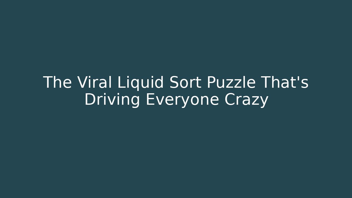 The Viral Liquid Sort Puzzle That’s Driving Everyone Crazy
