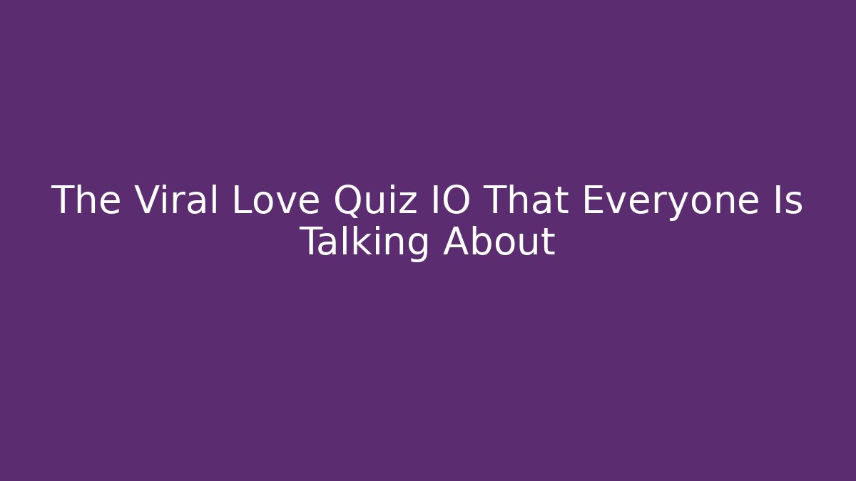 The Viral Love Quiz IO That Everyone Is Talking About