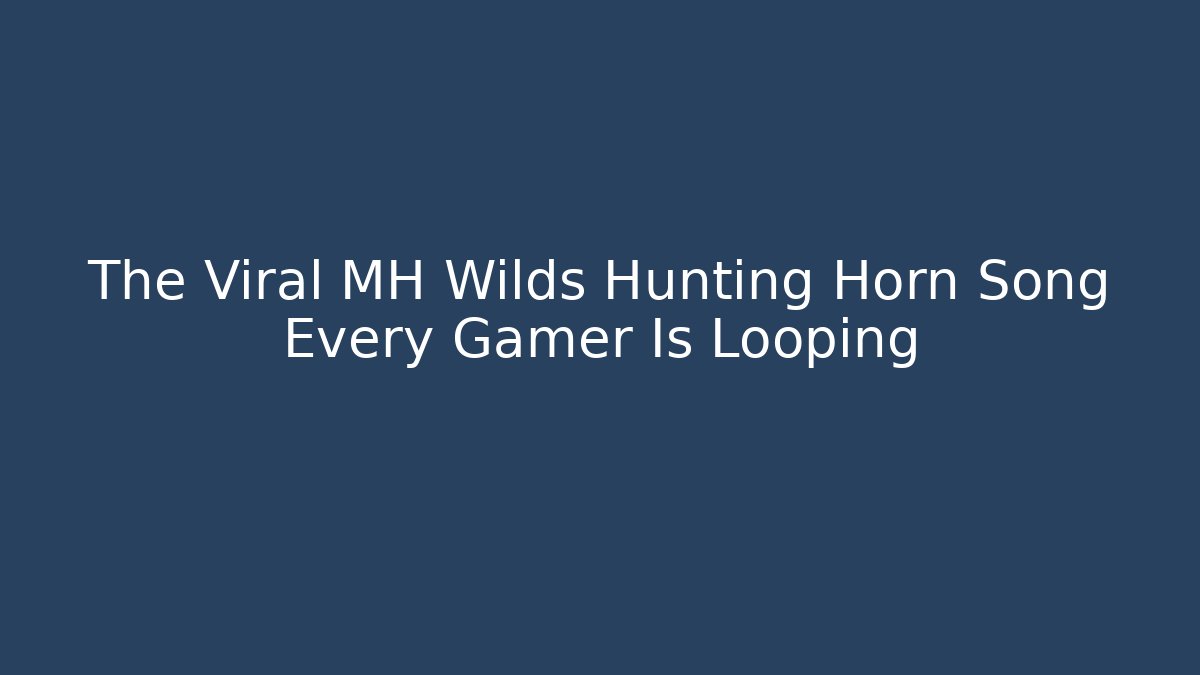 The Viral MH Wilds Hunting Horn Song Every Gamer Is Looping