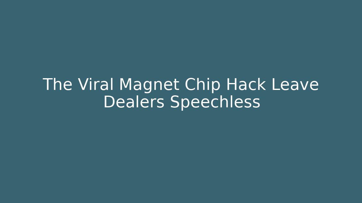 The Viral Magnet Chip Hack Leave Dealers Speechless