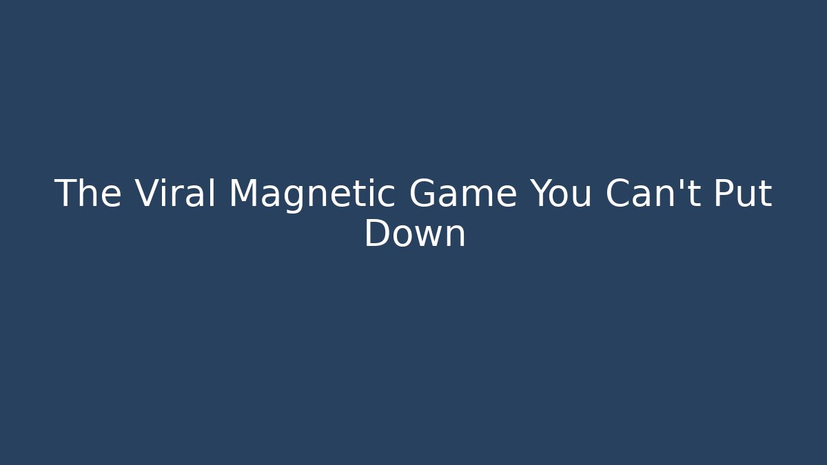 The Viral Magnetic Game You Can't Put Down - Critter Realm