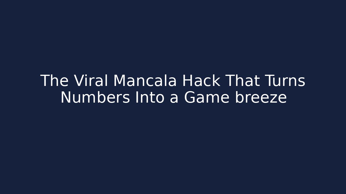 The Viral Mancala Hack That Turns Numbers Into a Game breeze