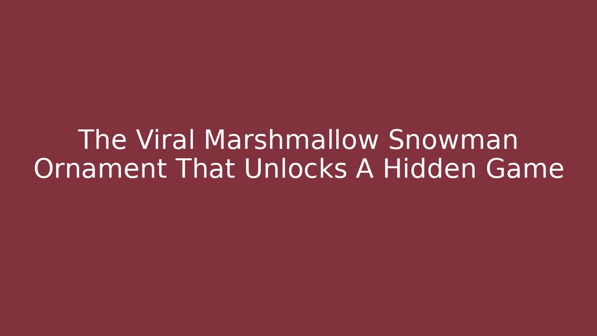 The Viral Marshmallow Snowman Ornament That Unlocks A Hidden Game