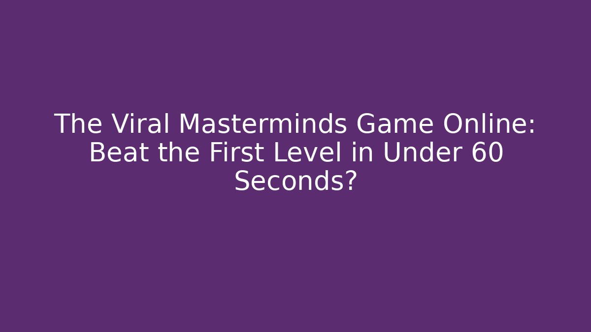 The Viral Masterminds Game Online: Beat the First Level in Under 60 Seconds? - Critter Realm