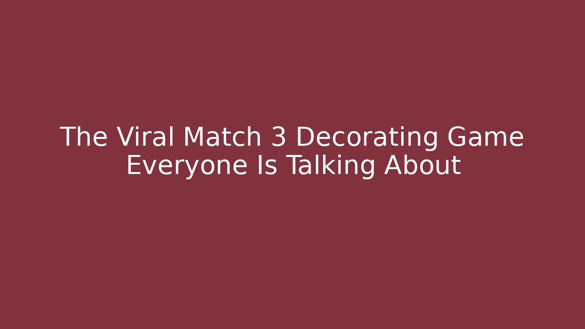 The Viral Match 3 Decorating Game Everyone Is Talking About