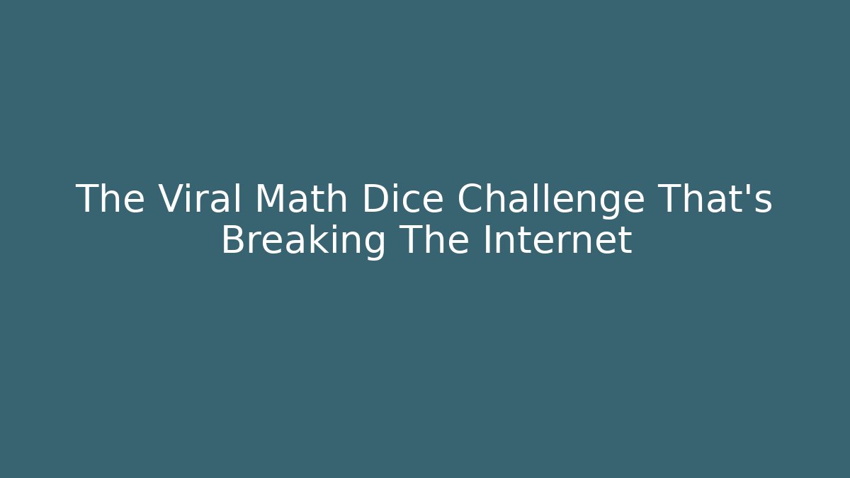 The Viral Math Dice Challenge That's Breaking The Internet