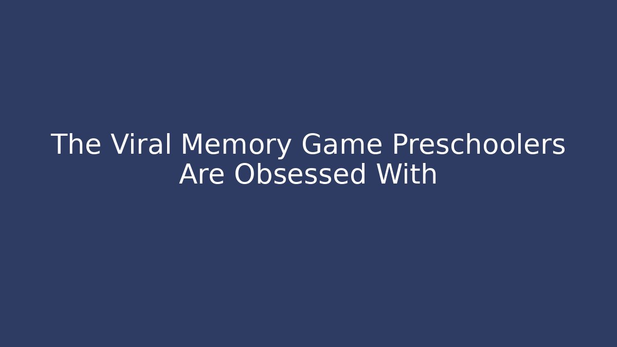 The Viral Memory Game Preschoolers Are Obsessed With