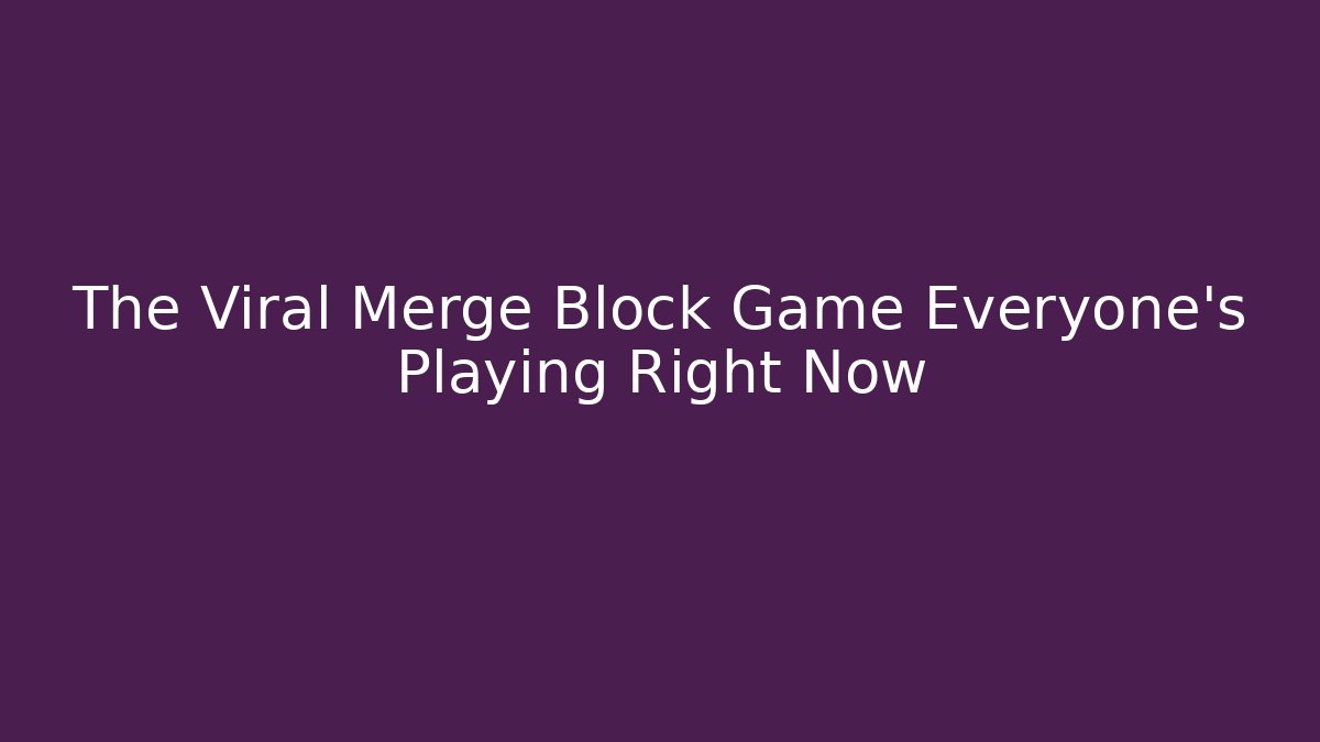 The Viral Merge Block Game Everyone’s Playing Right Now - Critter Realm