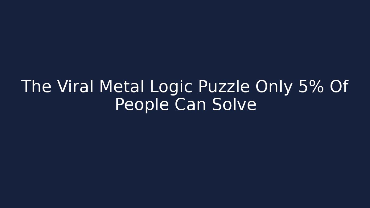 The Viral Metal Logic Puzzle Only 5% Of People Can Solve