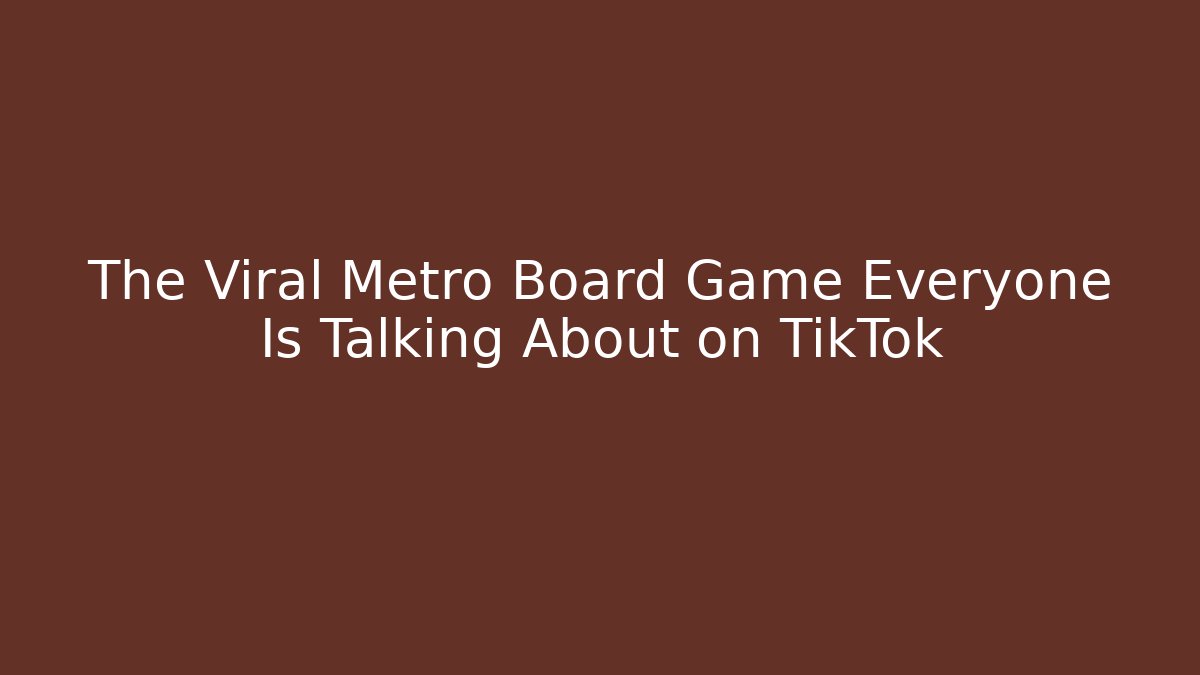 The Viral Metro Board Game Everyone Is Talking About on TikTok - Critter Realm