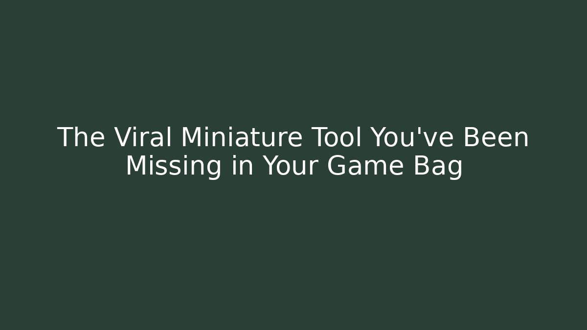 The Viral Miniature Tool You've Been Missing in Your Game Bag