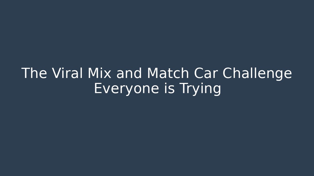 The Viral Mix and Match Car Challenge Everyone is Trying