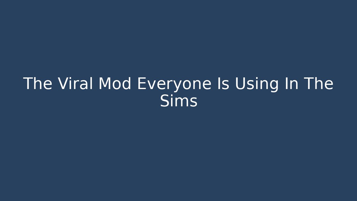 The Viral Mod Everyone Is Using In The Sims