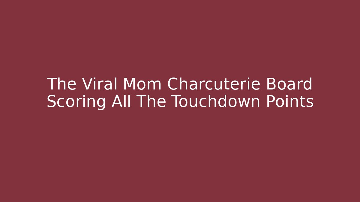 The Viral Mom Charcuterie Board Scoring All The Touchdown Points