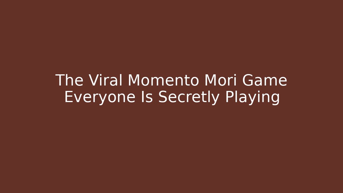 The Viral Momento Mori Game Everyone Is Secretly Playing