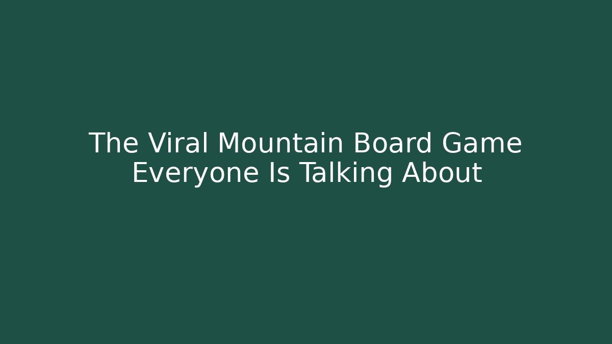 The Viral Mountain Board Game Everyone Is Talking About - Critter Realm