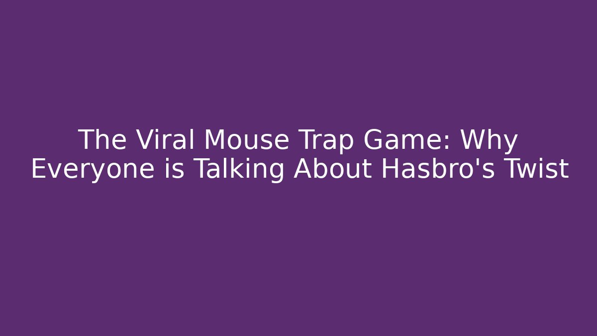 The Viral Mouse Trap Game: Why Everyone is Talking About Hasbro’s Twist