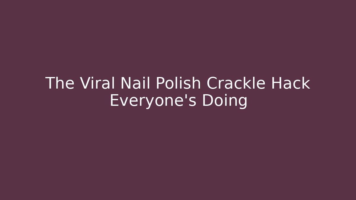 The Viral Nail Polish Crackle Hack Everyone's Doing