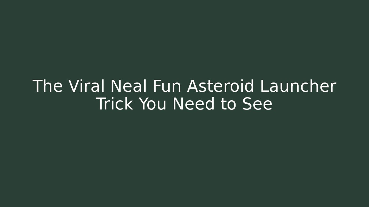 The Viral Neal Fun Asteroid Launcher Trick You Need to See