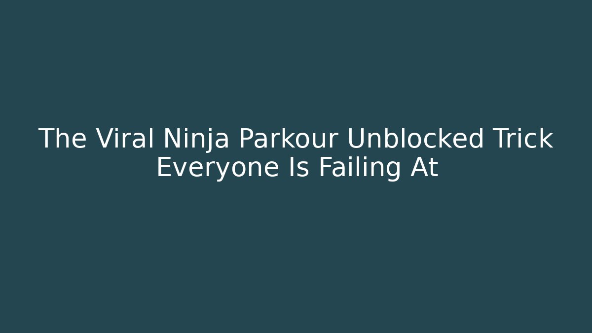 The Viral Ninja Parkour Unblocked Trick Everyone Is Failing At