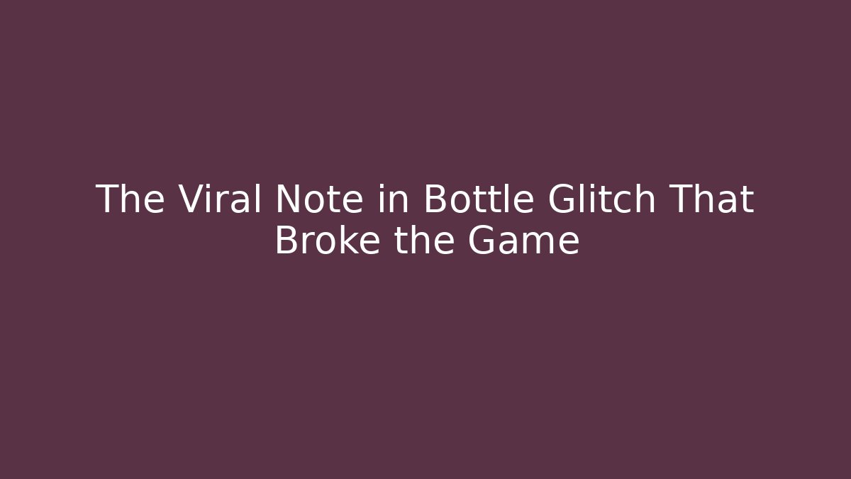 The Viral Note in Bottle Glitch That Broke the Game