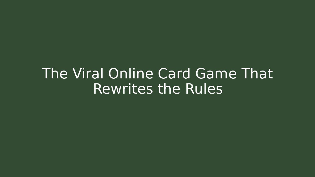 The Viral Online Card Game That Rewrites the Rules