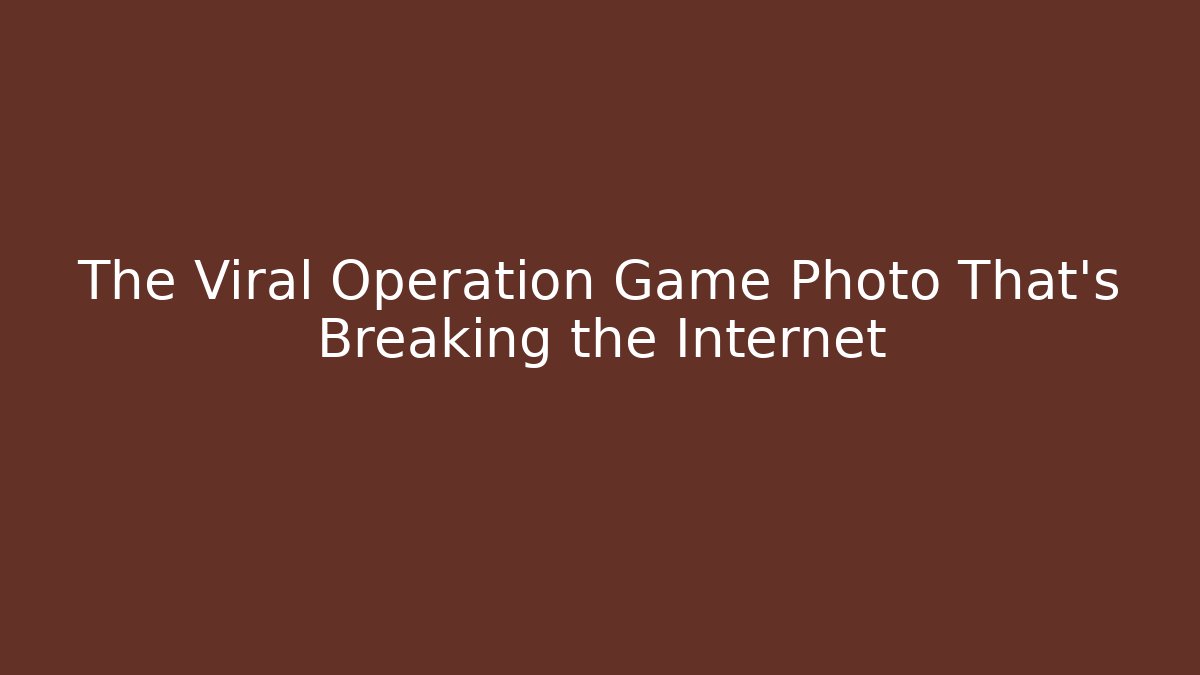 The Viral Operation Game Photo That's Breaking the Internet