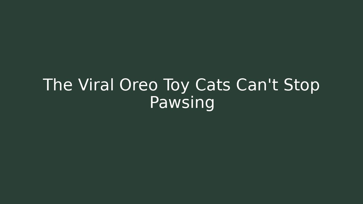 The Viral Oreo Toy Cats Can't Stop Pawsing