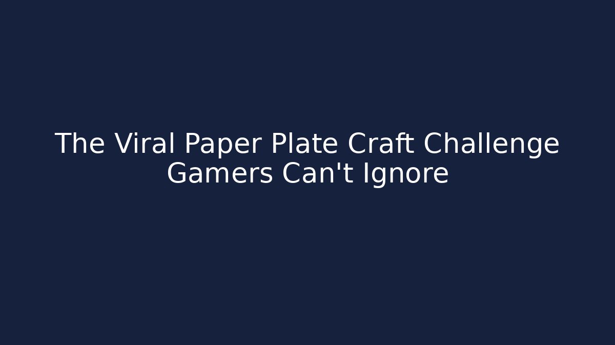 The Viral Paper Plate Craft Challenge Gamers Can't Ignore