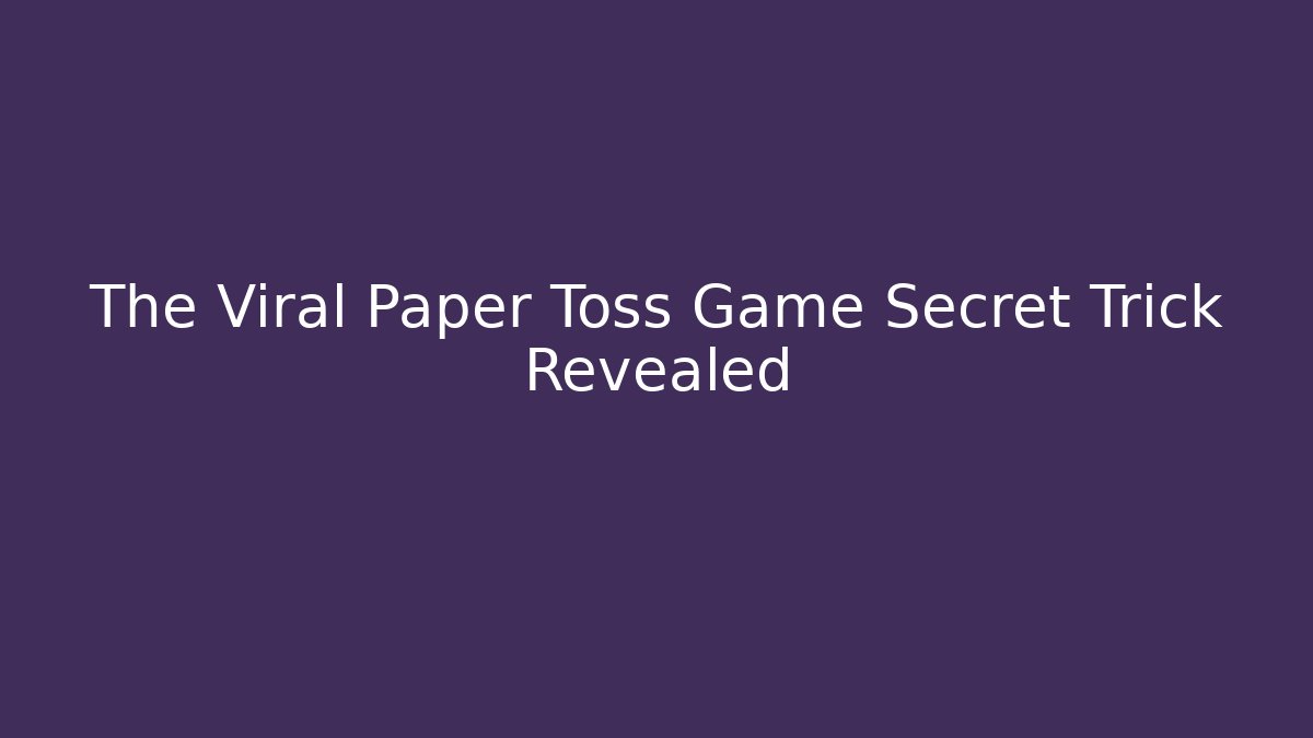 The Viral Paper Toss Game Secret Trick Revealed
