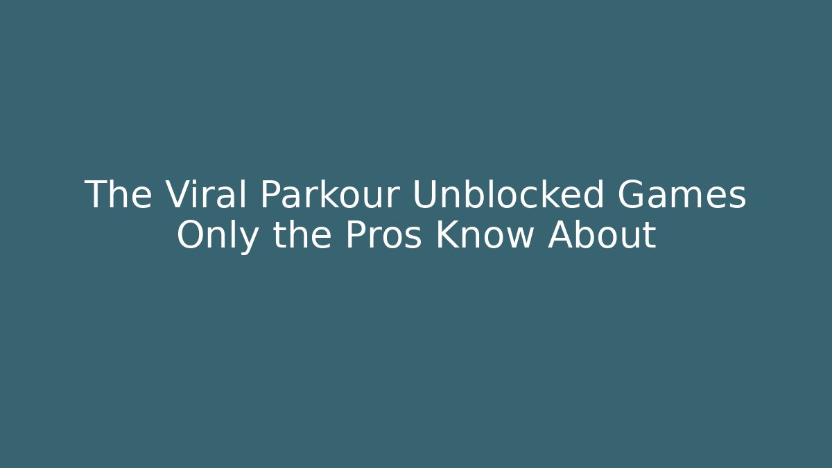 The Viral Parkour Unblocked Games Only the Pros Know About