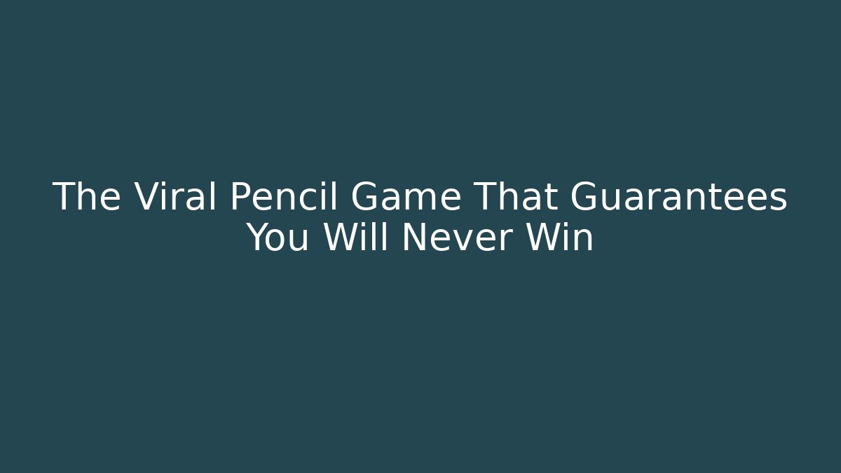The Viral Pencil Game That Guarantees You Will Never Win