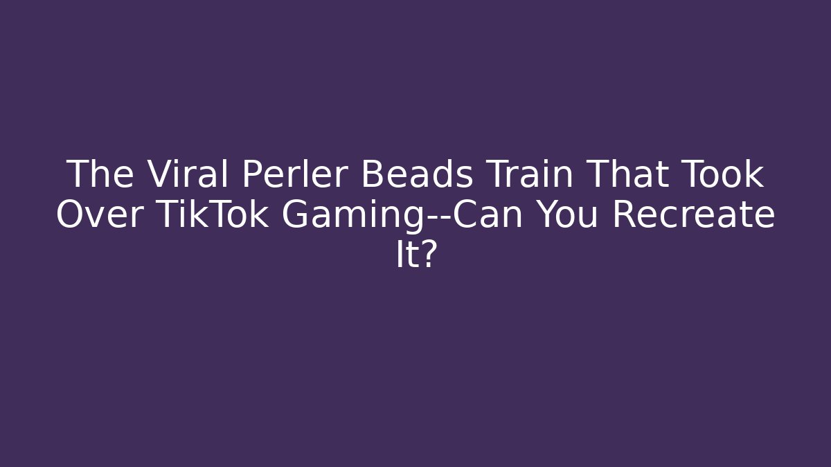 The Viral Perler Beads Train That Took Over TikTok Gaming—Can You Recreate It?
