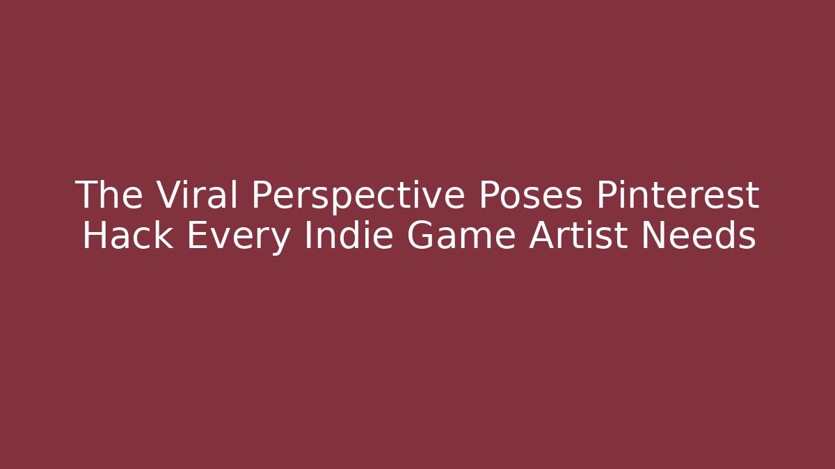 The Viral Perspective Poses Pinterest Hack Every Indie Game Artist Needs