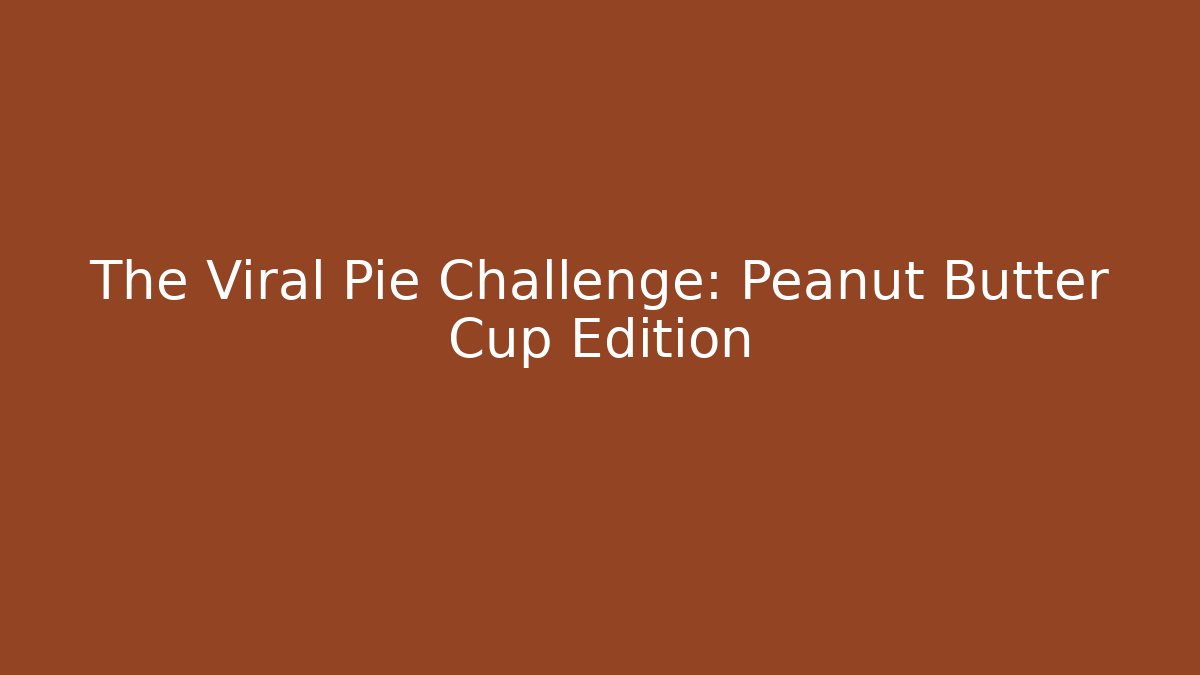 The Viral Pie Challenge: Peanut Butter Cup Edition