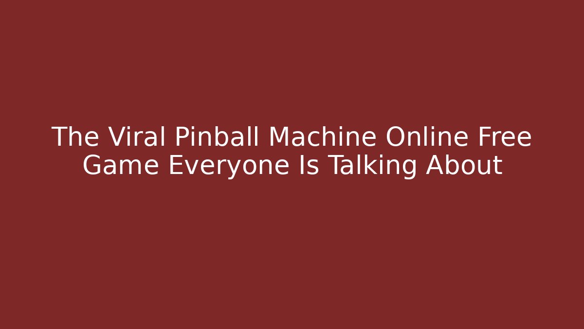 The Viral Pinball Machine Online Free Game Everyone Is Talking About