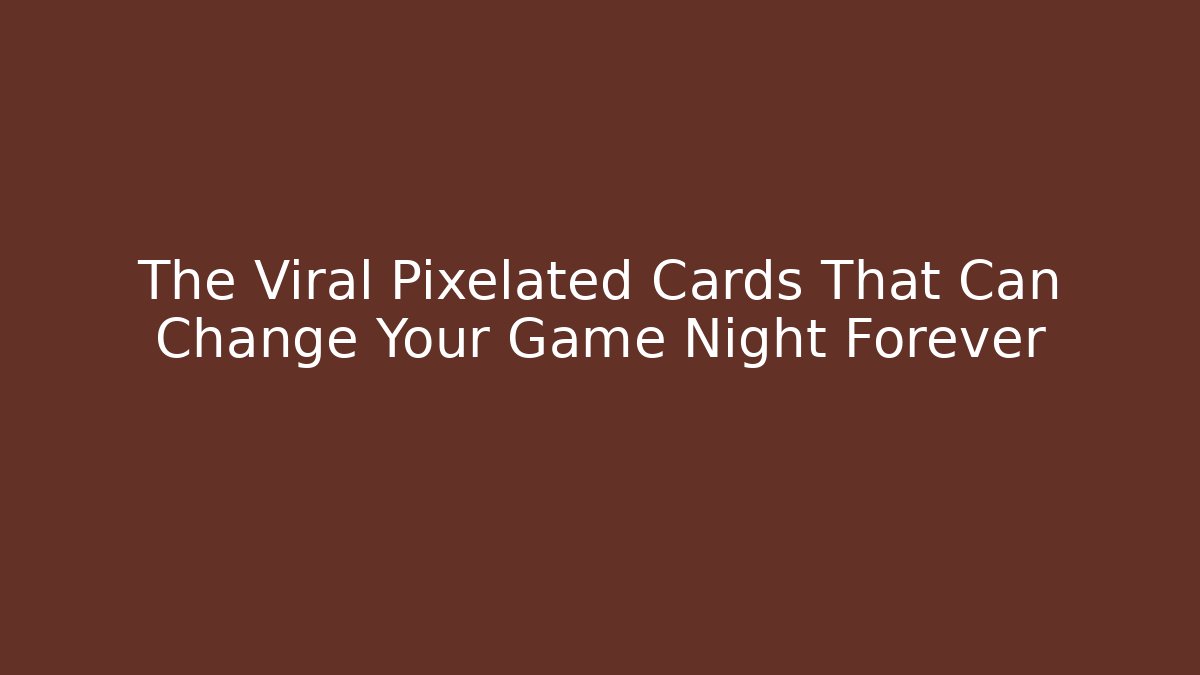 The Viral Pixelated Cards That Can Change Your Game Night Forever