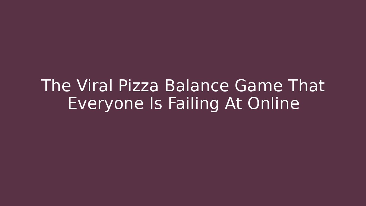 The Viral Pizza Balance Game That Everyone Is Failing At Online