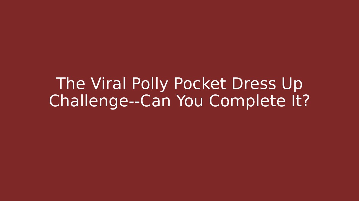 The Viral Polly Pocket Dress Up Challenge—Can You Complete It?