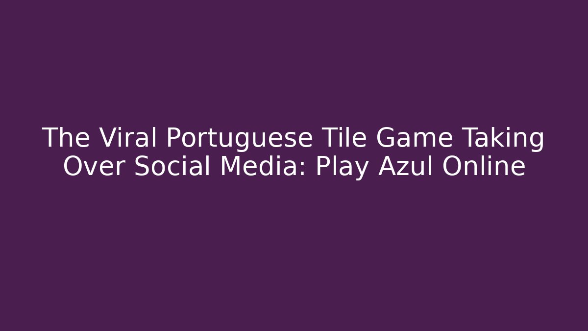 The Viral Portuguese Tile Game Taking Over Social Media: Play Azul Online